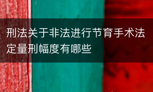 刑法关于非法进行节育手术法定量刑幅度有哪些