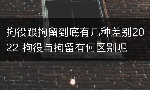 拘役跟拘留到底有几种差别2022 拘役与拘留有何区别呢