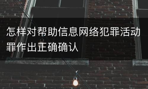 怎样对帮助信息网络犯罪活动罪作出正确确认