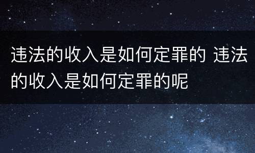 违法的收入是如何定罪的 违法的收入是如何定罪的呢