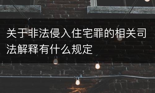 关于非法侵入住宅罪的相关司法解释有什么规定