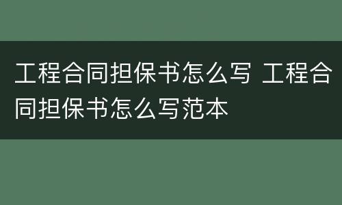 工程合同担保书怎么写 工程合同担保书怎么写范本