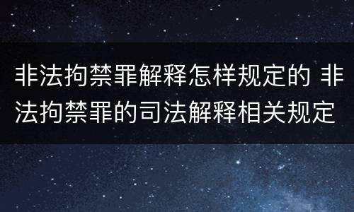非法拘禁罪解释怎样规定的 非法拘禁罪的司法解释相关规定