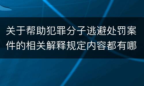 关于帮助犯罪分子逃避处罚案件的相关解释规定内容都有哪些