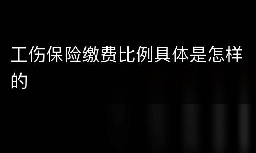 工伤保险缴费比例具体是怎样的
