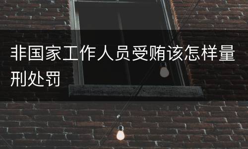 非国家工作人员受贿该怎样量刑处罚