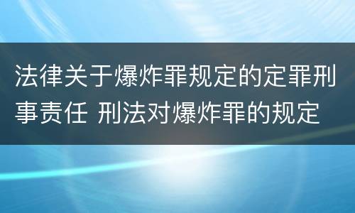 法律关于爆炸罪规定的定罪刑事责任 刑法对爆炸罪的规定
