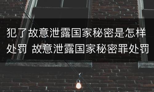 犯了故意泄露国家秘密是怎样处罚 故意泄露国家秘密罪处罚