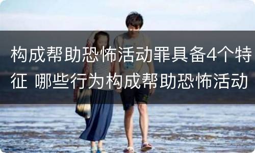 构成帮助恐怖活动罪具备4个特征 哪些行为构成帮助恐怖活动罪