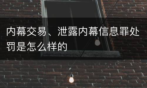 内幕交易、泄露内幕信息罪处罚是怎么样的