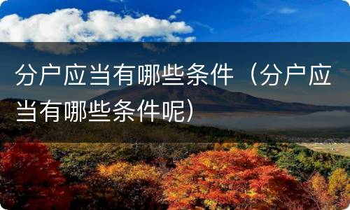 分户应当有哪些条件（分户应当有哪些条件呢）