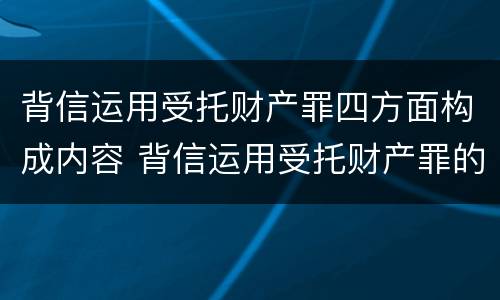 背信运用受托财产罪四方面构成内容 背信运用受托财产罪的处罚对象