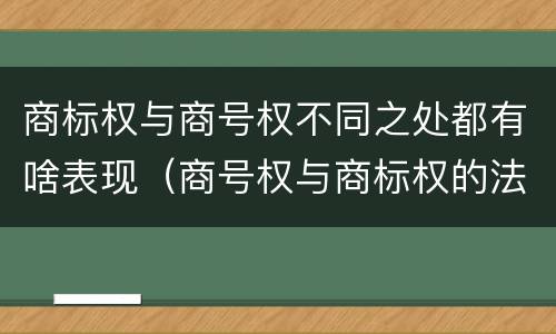 商标权与商号权不同之处都有啥表现（商号权与商标权的法律冲突与解决）