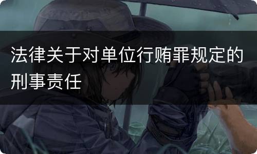法律关于对单位行贿罪规定的刑事责任