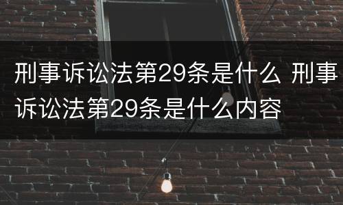 刑事诉讼法第29条是什么 刑事诉讼法第29条是什么内容