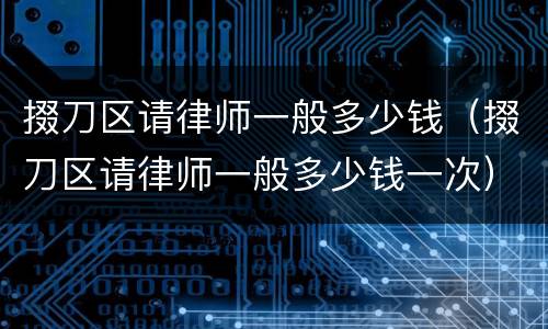 掇刀区请律师一般多少钱（掇刀区请律师一般多少钱一次）