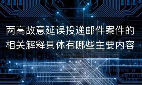 两高故意延误投递邮件案件的相关解释具体有哪些主要内容