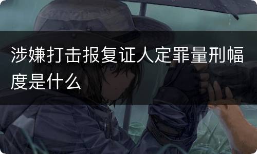 涉嫌打击报复证人定罪量刑幅度是什么