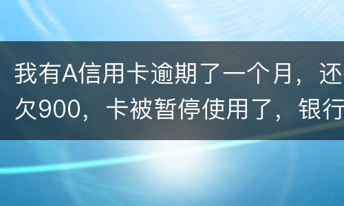 我有A信用卡逾期了一个月，还欠900，卡被暂停使用了，银行会走司法程序吗