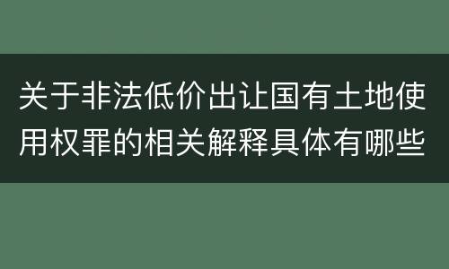 关于非法低价出让国有土地使用权罪的相关解释具体有哪些重要内容