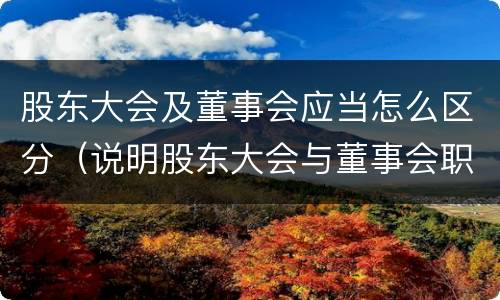 股东大会及董事会应当怎么区分（说明股东大会与董事会职权范围上的区别）