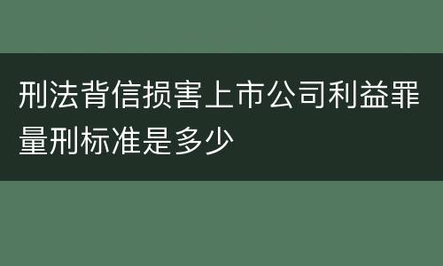 刑法背信损害上市公司利益罪量刑标准是多少
