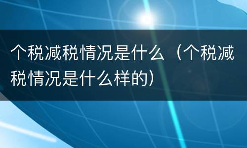 个税减税情况是什么（个税减税情况是什么样的）