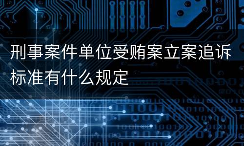 刑事案件单位受贿案立案追诉标准有什么规定