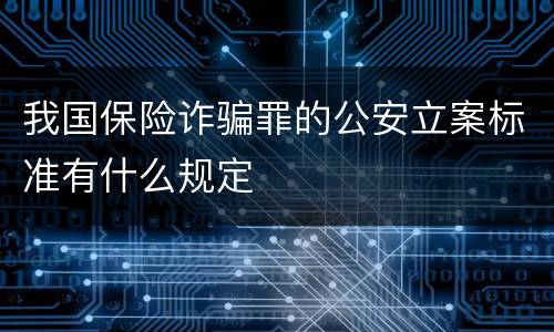 我国保险诈骗罪的公安立案标准有什么规定