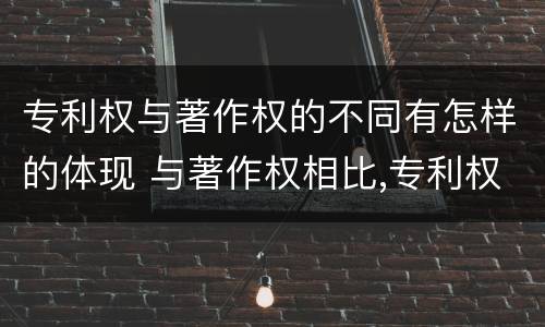 专利权与著作权的不同有怎样的体现 与著作权相比,专利权有哪些特征