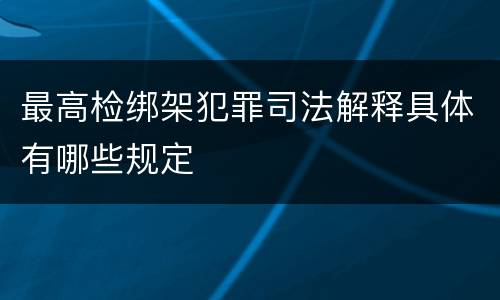 最高检绑架犯罪司法解释具体有哪些规定