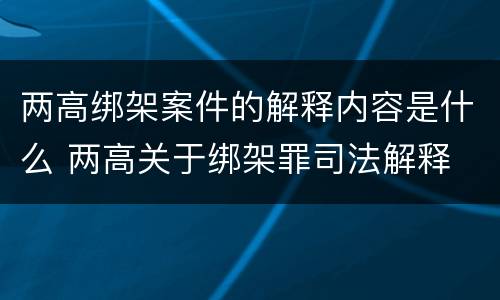 两高绑架案件的解释内容是什么 两高关于绑架罪司法解释