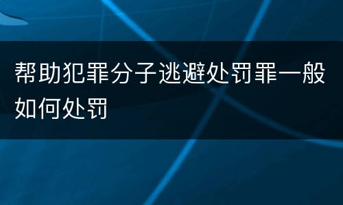 帮助犯罪分子逃避处罚罪一般如何处罚