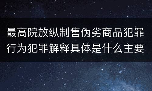 最高院放纵制售伪劣商品犯罪行为犯罪解释具体是什么主要规定