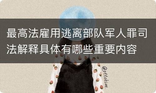 最高法雇用逃离部队军人罪司法解释具体有哪些重要内容