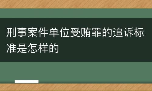 刑事案件单位受贿罪的追诉标准是怎样的