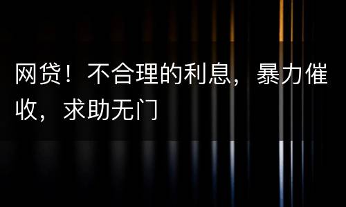 网贷！不合理的利息，暴力催收，求助无门