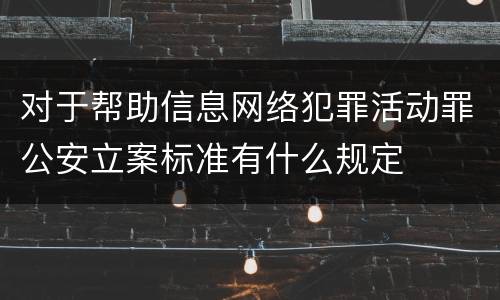 对于帮助信息网络犯罪活动罪公安立案标准有什么规定