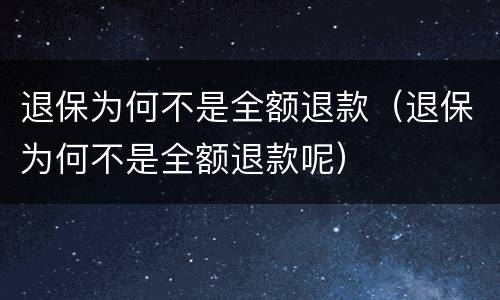 退保为何不是全额退款（退保为何不是全额退款呢）