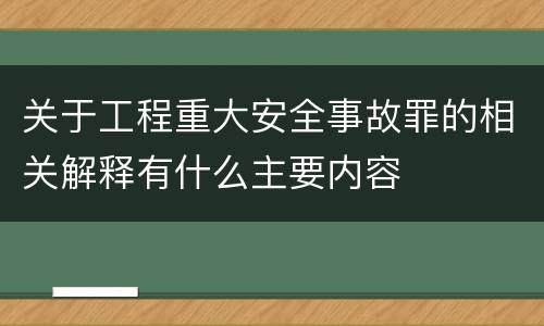 关于工程重大安全事故罪的相关解释有什么主要内容