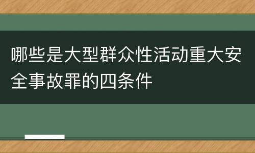 哪些是大型群众性活动重大安全事故罪的四条件