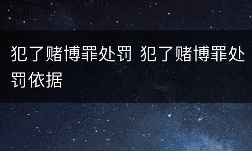 犯了赌博罪处罚 犯了赌博罪处罚依据