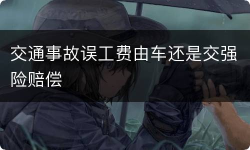 交通事故误工费由车还是交强险赔偿