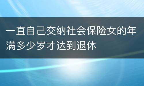 一直自己交纳社会保险女的年满多少岁才达到退休