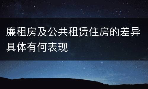 廉租房及公共租赁住房的差异具体有何表现