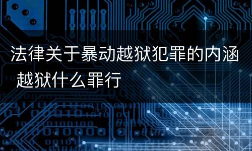 法律关于暴动越狱犯罪的内涵 越狱什么罪行