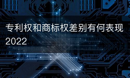 专利权和商标权差别有何表现2022
