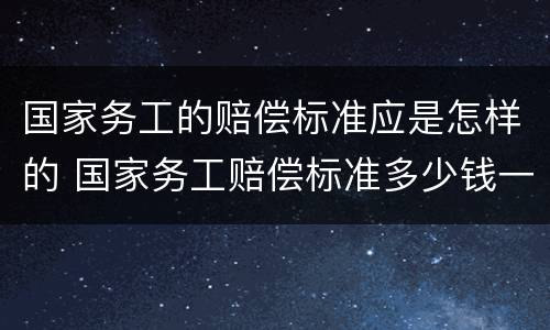 国家务工的赔偿标准应是怎样的 国家务工赔偿标准多少钱一天