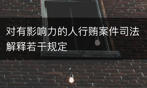 对有影响力的人行贿案件司法解释若干规定