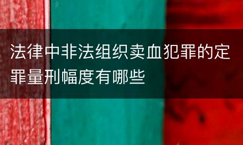 法律中非法组织卖血犯罪的定罪量刑幅度有哪些